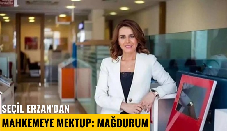 Seçil Erzan'dan mahkemeye mektup: Mağdurum