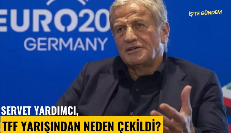 Servet Yardımcı, TFF yarışından neden çekildi?