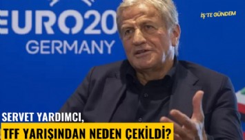 Servet Yardımcı, TFF yarışından neden çekildi?