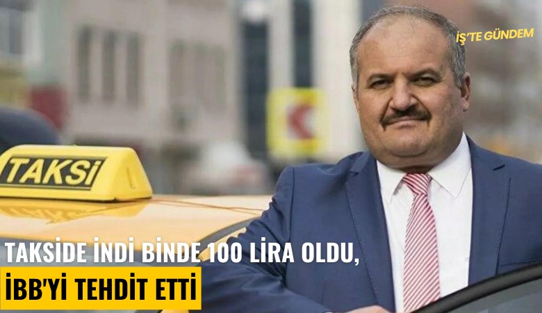 Takside indi bindi 100 lira oldu, İBB'yi tehdit etti