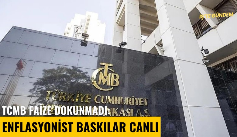 TCMB faize dokunmadı: Enflasyonist baskılar canlı