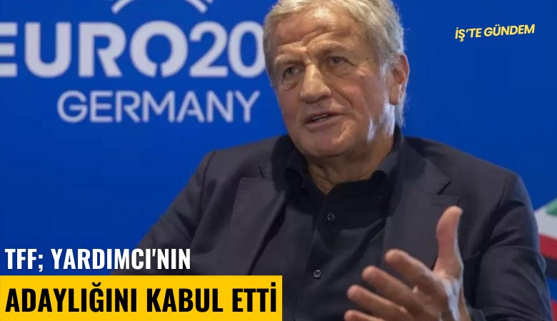 TFF, Yardımcı'nın adaylığını kabul etti