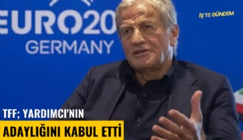 TFF, Yardımcı'nın adaylığını kabul etti