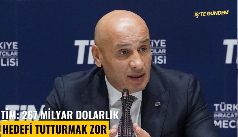 TİM: 267 milyar dolarlık hedefi tutturmak zor