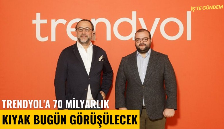 Trendyol'a 70 milyarlık kıyak bugün görüşülecek