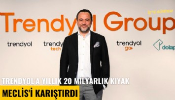 Trendyol'a yıllık 20 milyarlık kıyak Meclis'i karıştırdı