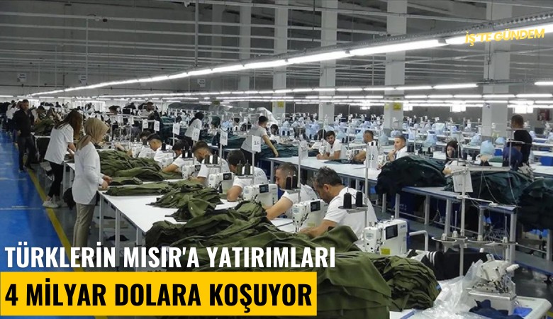 Türklerin Mısır'a yatırımları 4 milyar dolara koşuyor