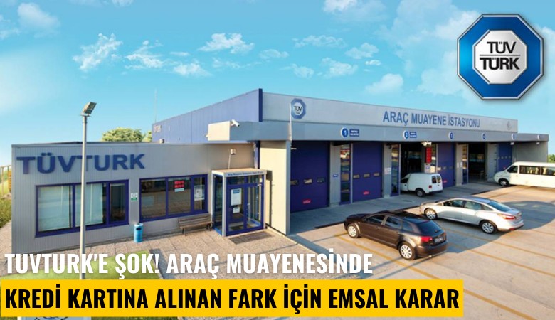 TUVTURK'e şok! Araç muayenesinde kredi kartına alınan fark için emsal karar