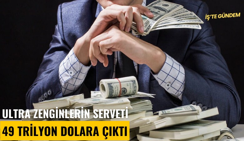 Ultra zenginlerin serveti 49 trilyon dolara çıktı