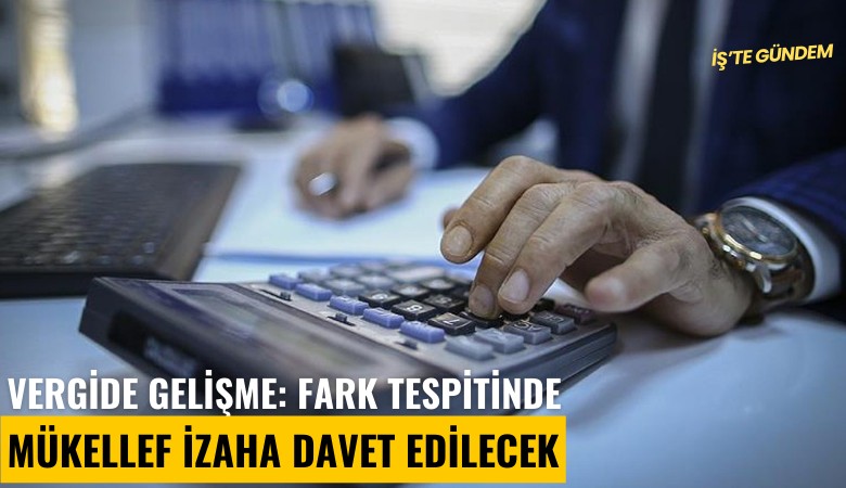 Vergide gelişme: Fark tespitinde mükellef izaha davet edilecek