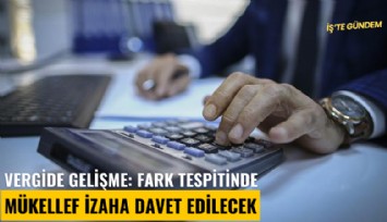 Vergide gelişme: Fark tespitinde mükellef izaha davet edilecek