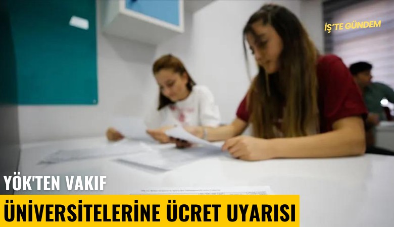 YÖK'ten vakıf üniversitelerine ücret uyarısı