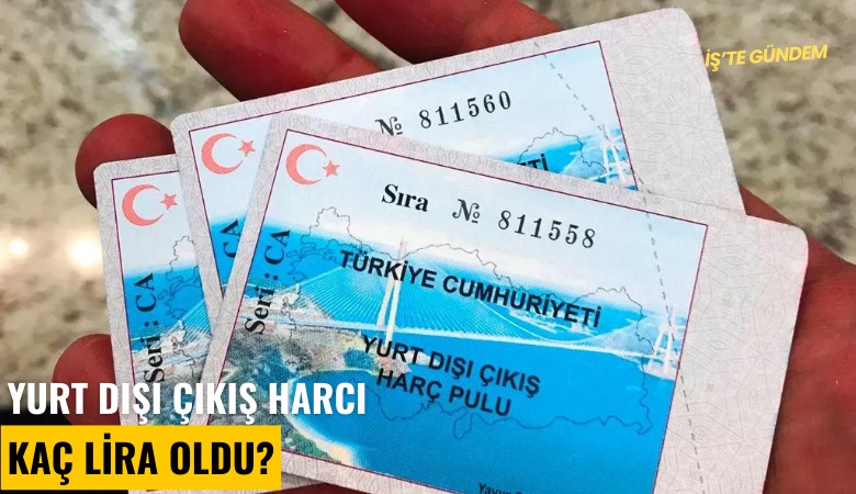 Yurt dışı çıkış harcı kaç lira oldu?