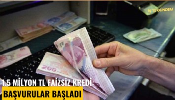 1.5 Milyon Tl faizsiz kredi: Başvurular başladı