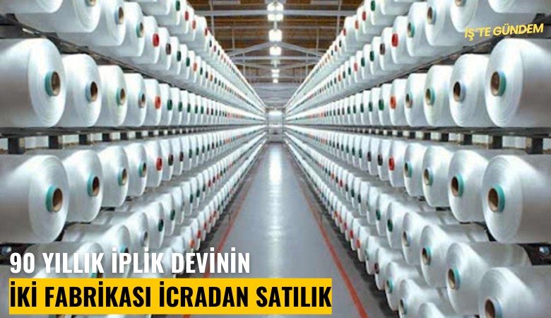 90 yıllık iplik devinin iki fabrikası icradan satılık