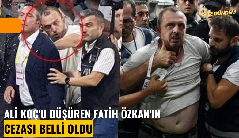 Ali Koç'u düşüren Fatih Özkan'ın cezası belli oldu