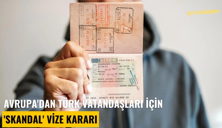 Avrupa'dan Türk vatandaşları için 'Skandal' vize kararı