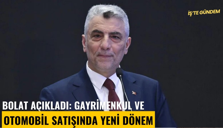 Bolat açıkladı: Gayrimenkul ve otomobil satışında yeni dönem