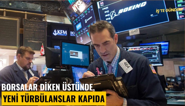 Borsalar diken üstünde, yeni türbülanslar kapıda