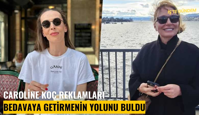 Caroline Koç reklamları bedavaya getirmenin yolunu buldu