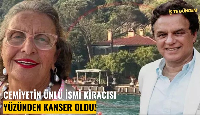 Cemiyetin ünlü ismi kiracısı yüzünden kanser oldu!