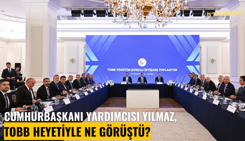 Cumhurbaşkanı Yardımcısı Yılmaz, TOBB heyetiyle ne görüştü?