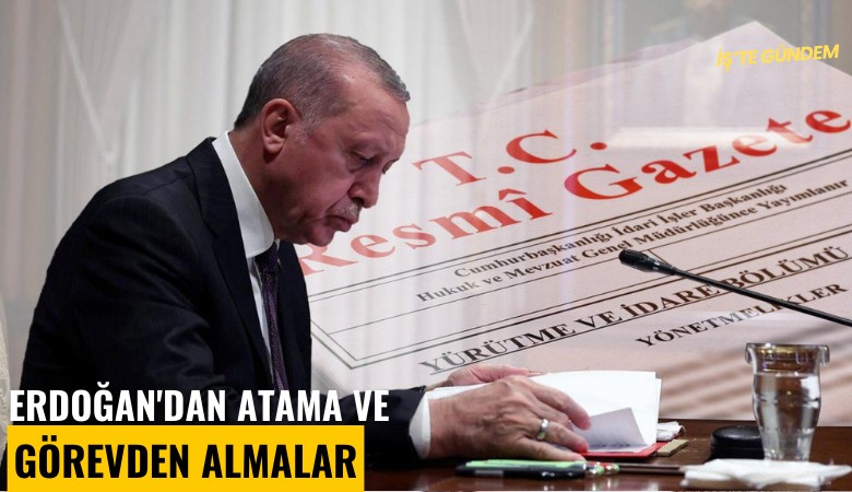 Erdoğan'dan atama ve görevden almalar