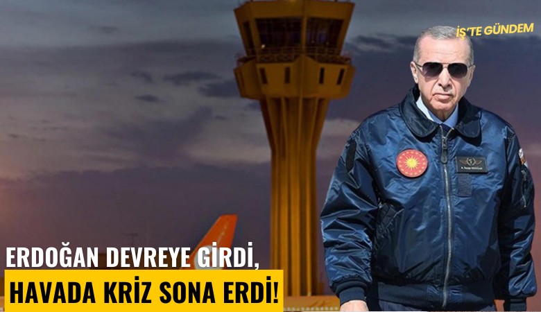 Erdoğan devreye girdi, havada kriz sona erdi!