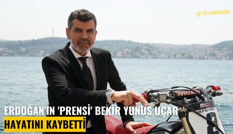 Erdoğan'ın 'prensi' Bekir Yunus Uçar hayatını kaybetti