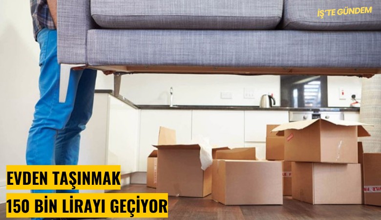 Evden taşınmak 150 bin lirayı geçiyor