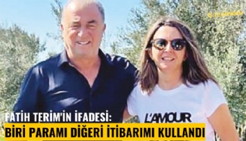 Fatih Terim'in ifadesi: Biri paramı diğeri itibarımı kullandı