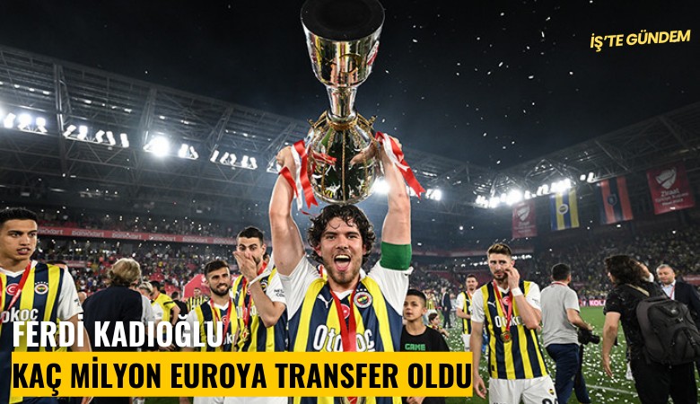 Ferdi Kadıoğlu kaç milyon euroya transfer oldu