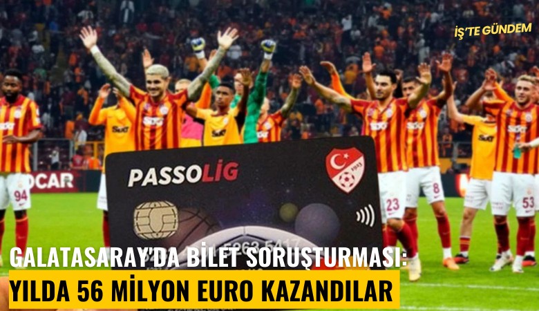 Galatasaray'da bilet soruşturması: Yılda 56 milyon euro kazandılar