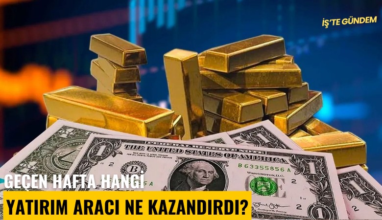 Geçen hafta hangi yatırım aracı ne kazandırdı?