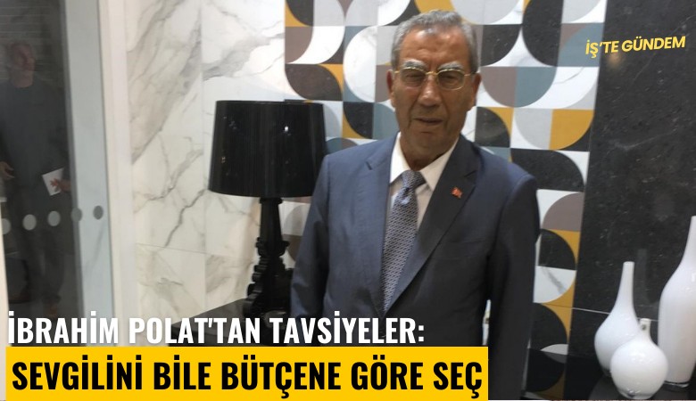 İbrahim Polat'tan tavsiyeler: Sevgilini bile bütçene göre seç