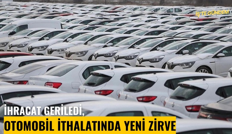 İhracat geriledi, otomobil ithalatında yeni zirve