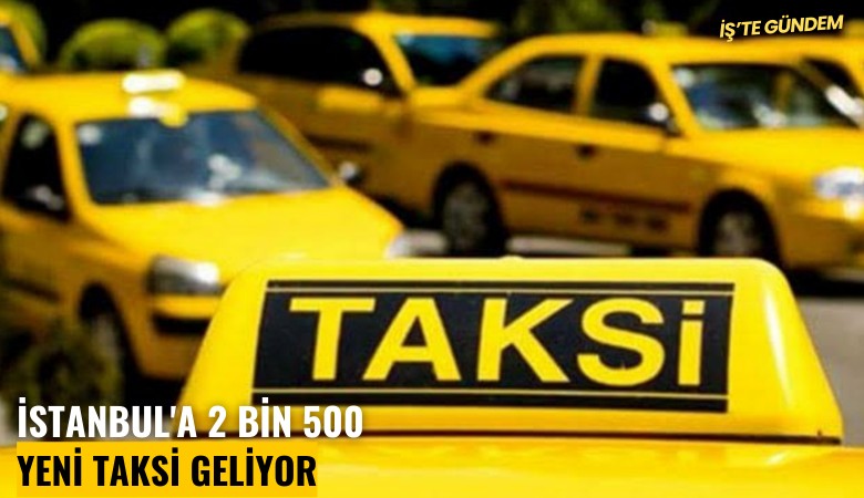 İstanbul'a 2 bin 500 yeni taksi geliyor