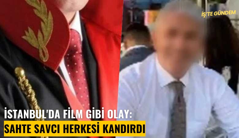 İstanbul'da film gibi olay: Sahte savcı herkesi kandırdı