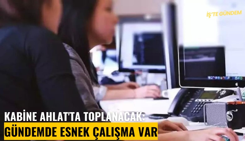 Kabine Ahlat'ta toplanacak: Gündemde esnek çalışma var