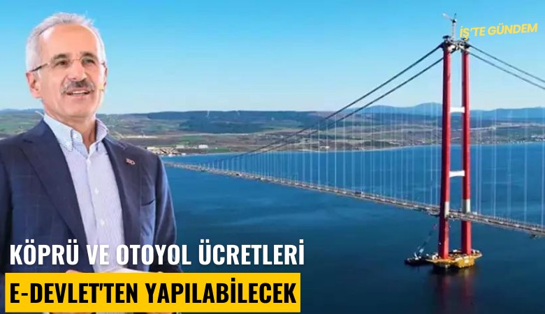 Köprü ve otoyol ücretleri e-Devlet'ten yapılabilecek