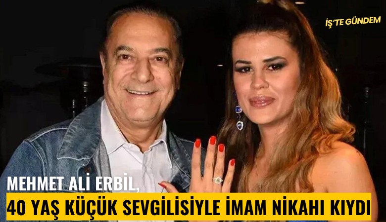 Mehmet Ali Erbil, 40 yaş küçük sevgilisiyle imam nikahı kıydı