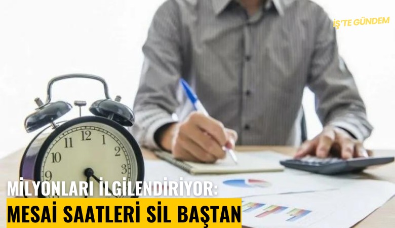 Milyonları ilgilendiriyor: Mesai saatleri sil baştan