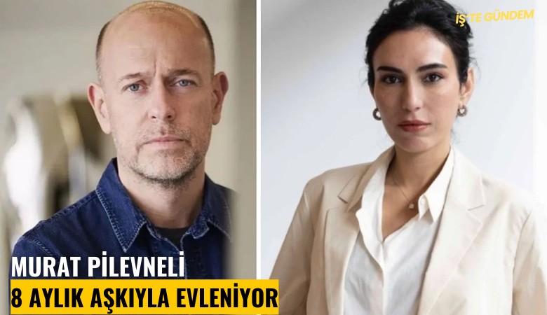 Murat Pilevneli 8 aylık aşkıyla evleniyor