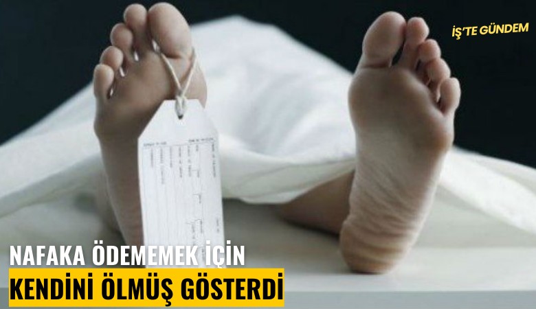 Nafaka ödememek için kendini ölmüş gösterdi