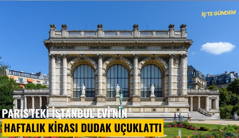 Paris'teki İstanbul Evi'nin haftalık kirası dudak uçuklattı