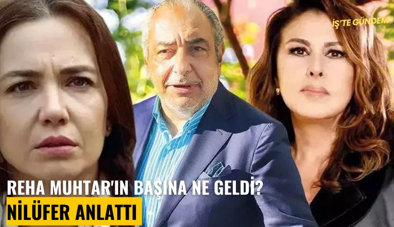 Reha Muhtar'ın başına ne geldi? Nilüfer anlattı