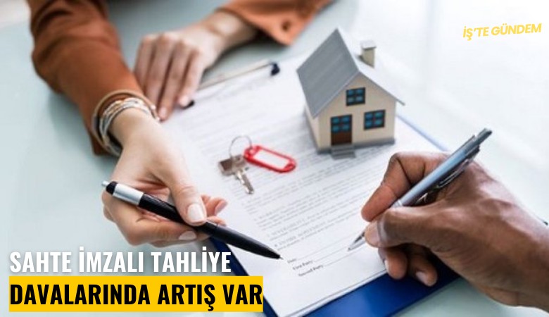 Sahte imzalı tahliye davalarında artış var