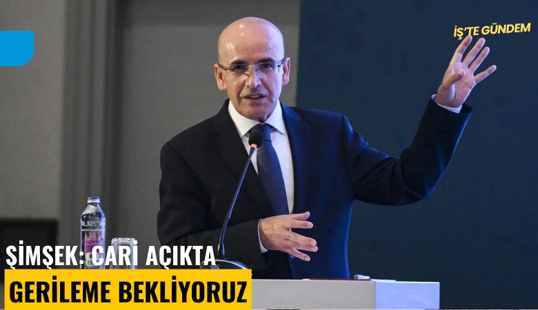 Şimşek: Cari açıkta gerileme bekliyoruz