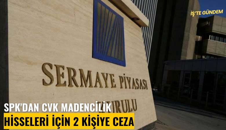 SPK'dan CVK Madencilik hisseleri için 2 kişiye ceza