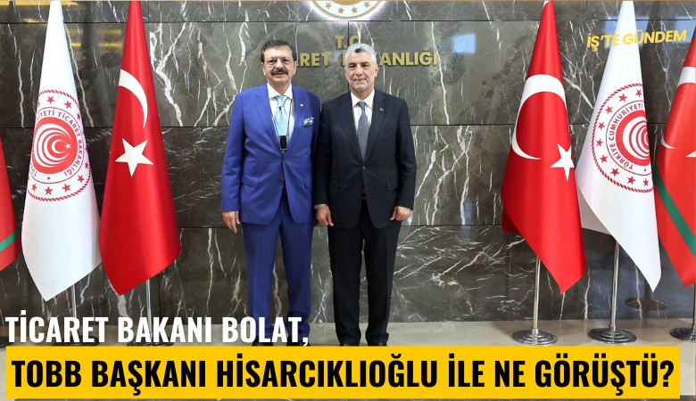 Ticaret Bakanı Bolat, TOBB Başkanı Hisarcıklıoğlu ile ne görüştü?